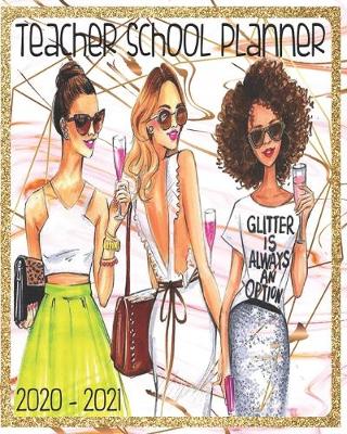 Book cover for Teacher School Planner Glitter Is Always An Option 2020 - 2021