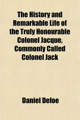 Book cover for The History and Remarkable Life of the Truly Honourable Colonel Jacque, Commonly Called Colonel Jack (Volume 1)