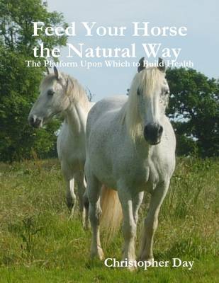 Book cover for Feed Your Horse the Natural Way : The Platform Upon Which to Build Health