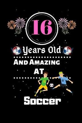 Book cover for 16 Years Old and Amazing At Soccer