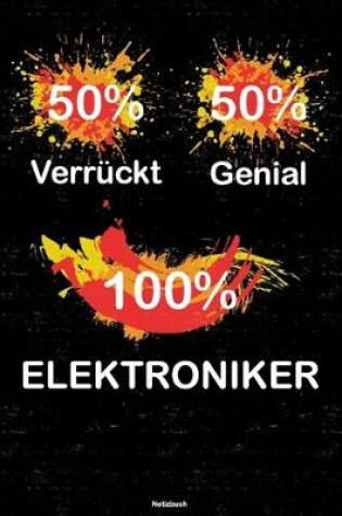 Cover of 50% Verruckt 50% Genial 100% Elektroniker Notizbuch