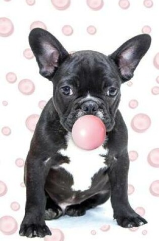 Cover of Journal Notebook For Dog Lovers French Bulldog Blowing Bubble Gum