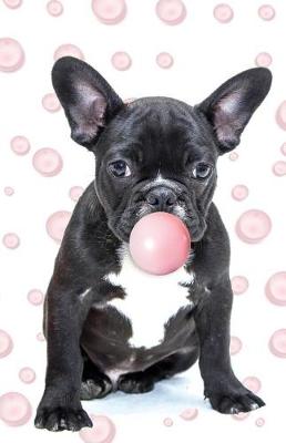 Cover of Journal Notebook For Dog Lovers French Bulldog Blowing Bubble Gum