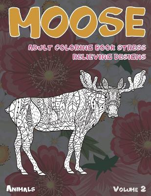 Book cover for Adult Coloring Book Stress Relieving Designs Volume 2 - Animals - Moose