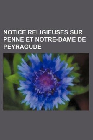 Cover of Notice Religieuses Sur Penne Et Notre-Dame de Peyragude