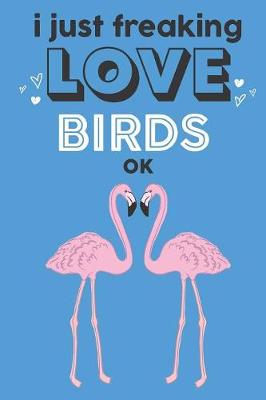 Book cover for I Just Freaking Love Birds Ok