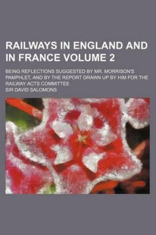 Cover of Railways in England and in France; Being Reflections Suggested by Mr. Morrison's Pamphlet, and by the Report Drawn Up by Him for the Railway Acts Comm