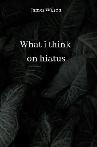 Cover of what i think on hiatus