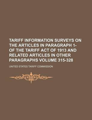 Book cover for Tariff Information Surveys on the Articles in Paragraph 1- Of the Tariff Act of 1913 and Related Articles in Other Paragraphs Volume 315-328