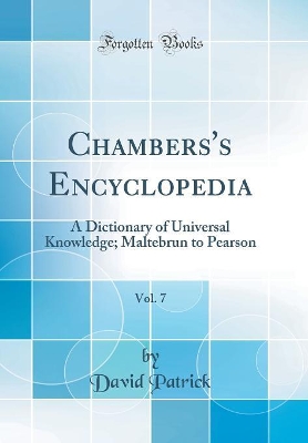 Book cover for Chambers's Encyclopedia, Vol. 7: A Dictionary of Universal Knowledge; Maltebrun to Pearson (Classic Reprint)