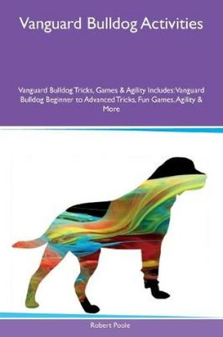 Cover of Vanguard Bulldog Activities Vanguard Bulldog Tricks, Games & Agility Includes