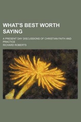 Cover of What's Best Worth Saying; A Present Day Discussions of Christian Faith and Practice