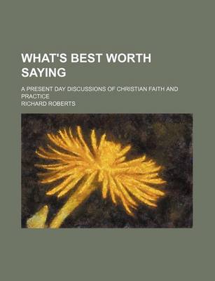 Book cover for What's Best Worth Saying; A Present Day Discussions of Christian Faith and Practice