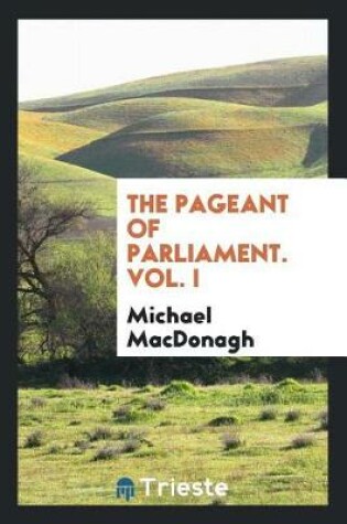 Cover of The Pageant of Parliament. Vol. I