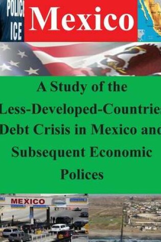 Cover of A Study of the Less-Developed-Countries Debt Crisis in Mexico and Subsequent Eco