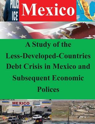 Book cover for A Study of the Less-Developed-Countries Debt Crisis in Mexico and Subsequent Eco
