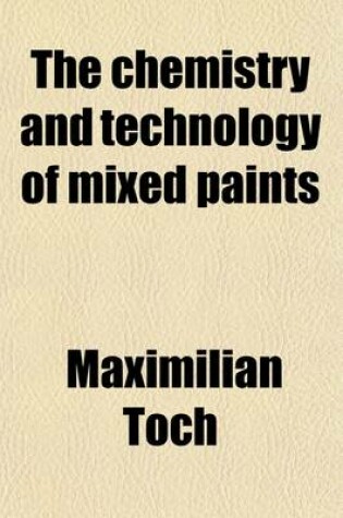 Cover of The Chemistry and Technology of Mixed Paints