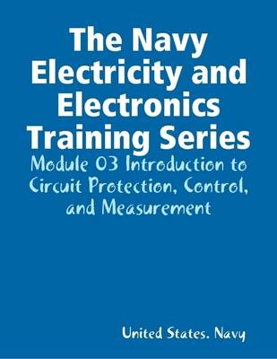 Book cover for The Navy Electricity and Electronics Training Series: Module 03 Introduction to Circuit Protection, Control, and Measurement