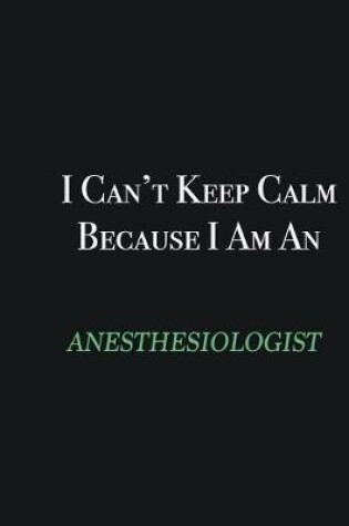 Cover of I cant Keep Calm because I am an Anesthesiologist