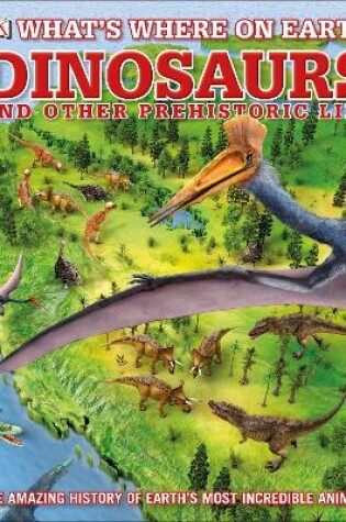 Cover of What's Where on Earth Dinosaurs and Other Prehistoric Life