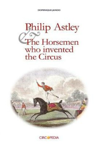 Cover of Philip Astley and the Horsemen Who Invented the Circus