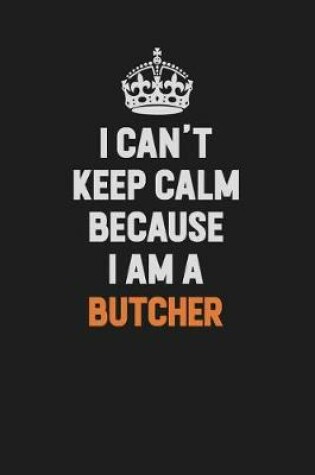 Cover of I Can't Keep Calm Because I Am A Butcher