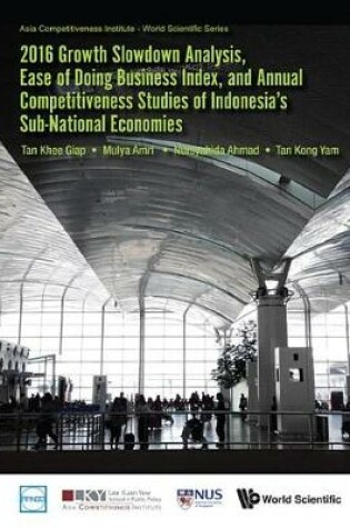 Cover of 2016 Growth Slowdown Analysis, Ease of Doing Business Index, and Annual Competitiveness Studies of Indonesia's Sub-National Economies