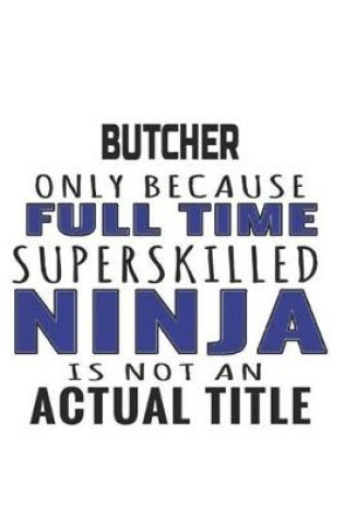 Cover of Butcher Only Because Full Time Superskilled Ninja Is Not An Actual Title