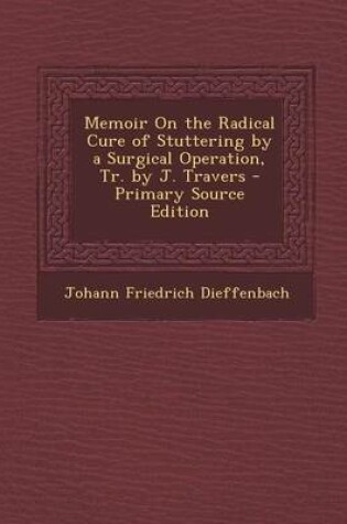Cover of Memoir on the Radical Cure of Stuttering by a Surgical Operation, Tr. by J. Travers - Primary Source Edition