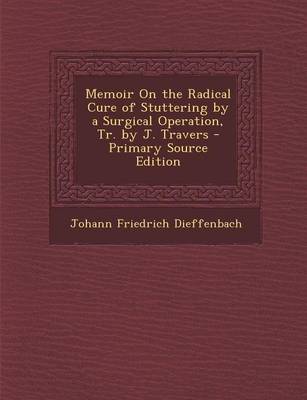 Book cover for Memoir on the Radical Cure of Stuttering by a Surgical Operation, Tr. by J. Travers - Primary Source Edition