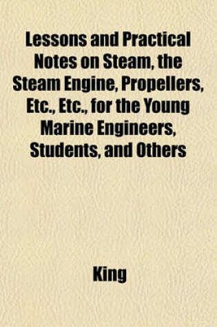 Cover of Lessons and Practical Notes on Steam, the Steam Engine, Propellers, Etc., Etc., for the Young Marine Engineers, Students, and Others