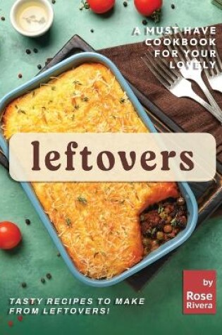 Cover of A Must Have Cookbook for Your Lovely Leftovers