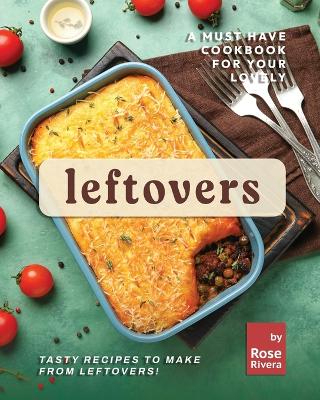 Book cover for A Must Have Cookbook for Your Lovely Leftovers