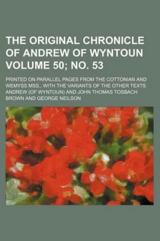 Cover of The Original Chronicle of Andrew of Wyntoun Volume 50; No. 53; Printed on Parallel Pages from the Cottonian and Wemyss Mss., with the Variants of the Other Texts