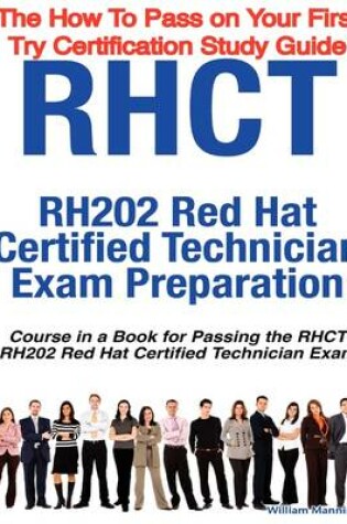 Cover of Rhct - Rh202 Red Hat Certified Technician Certification Exam Preparation Course in a Book for Passing the Rhct - Rh202 Red Hat Certified Technician Ex