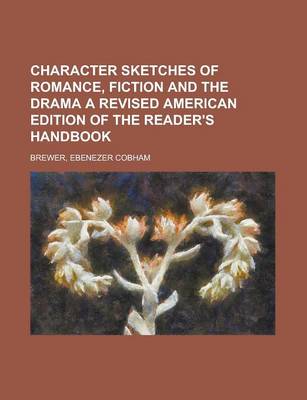 Book cover for Character Sketches of Romance, Fiction and the Drama a Revised American Edition of the Reader's Handbook Volume 1