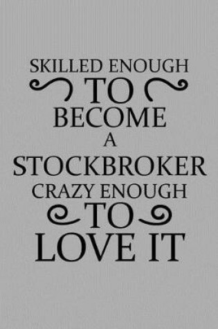 Cover of Skilled Enough to Become a Stockbroker Crazy Enough to Love It