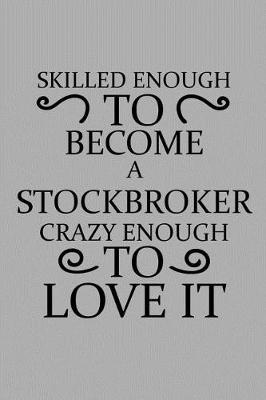 Book cover for Skilled Enough to Become a Stockbroker Crazy Enough to Love It