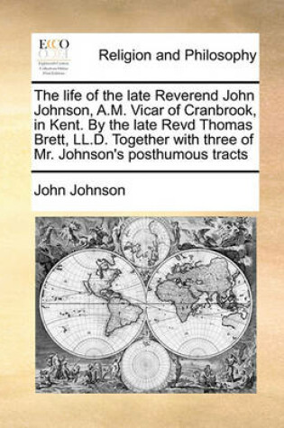 Cover of The Life of the Late Reverend John Johnson, A.M. Vicar of Cranbrook, in Kent. by the Late Revd Thomas Brett, LL.D. Together with Three of Mr. Johnson's Posthumous Tracts
