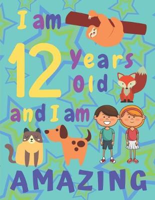 Book cover for I am 12 Years Old and I am Amazing