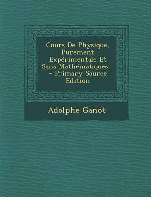 Book cover for Cours de Physique, Purement Experimentale Et Sans Mathematiques... - Primary Source Edition