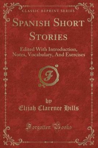 Cover of Spanish Short Stories: Edited With Introduction, Notes, Vocabulary, And Exercises (Classic Reprint)