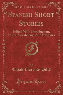 Book cover for Spanish Short Stories: Edited With Introduction, Notes, Vocabulary, And Exercises (Classic Reprint)