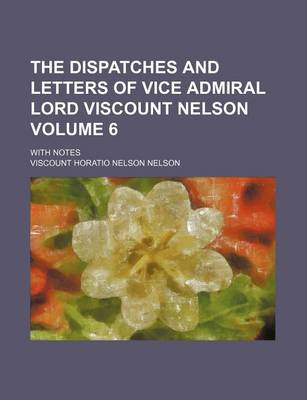 Book cover for The Dispatches and Letters of Vice Admiral Lord Viscount Nelson Volume 6; With Notes