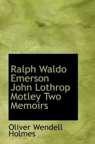 Cover of Ralph Waldo Emerson John Lothrop Motley Two Memoirs