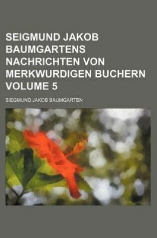 Cover of Seigmund Jakob Baumgartens Nachrichten Von Merkwurdigen Buchern Volume 5