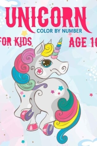Cover of Unicorn Color By Number For Kids Age 10
