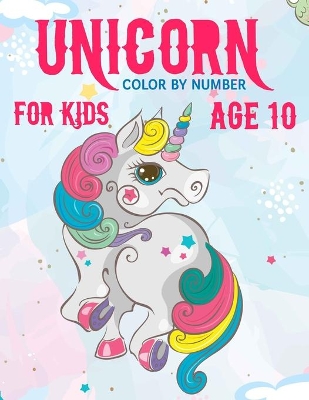 Book cover for Unicorn Color By Number For Kids Age 10