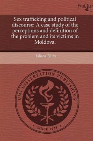 Cover of Sex Trafficking and Political Discourse: A Case Study of the Perceptions and Definition of the Problem and Its Victims in Moldova