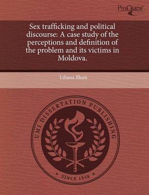 Book cover for Sex Trafficking and Political Discourse: A Case Study of the Perceptions and Definition of the Problem and Its Victims in Moldova